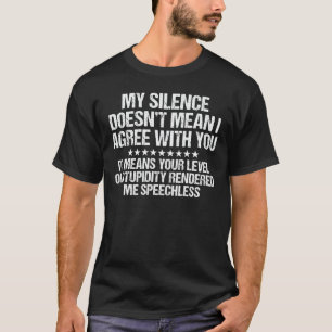 My Silence Doesn't Mean I Agree With You Funny T-Shirt